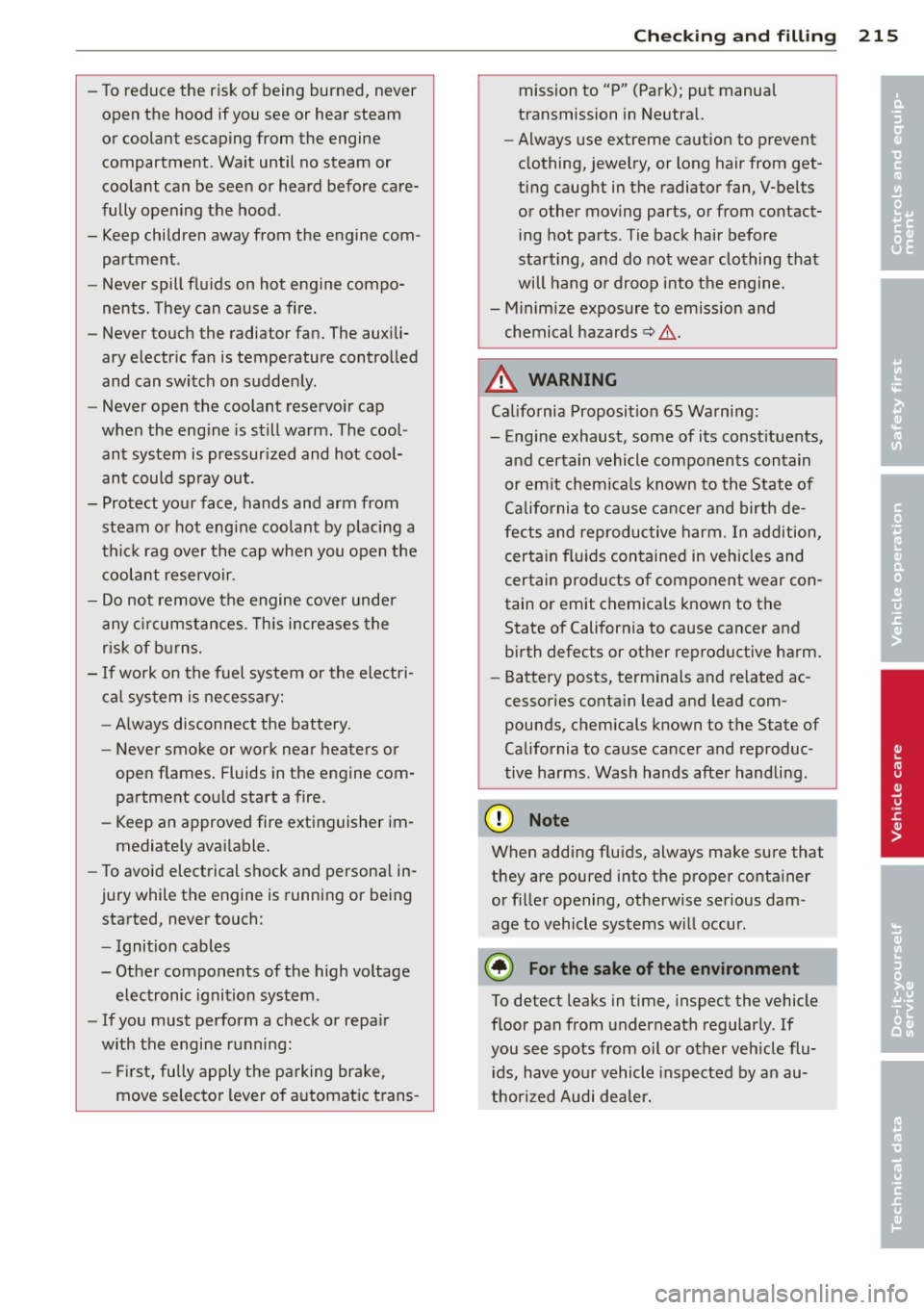 AUDI S4 2014  Owners Manual -To reduce  the  r isk  of  being  burned,  never 
open  the  hood  if you  see  or  hear  steam 
or coolant  escaping  from  the  engine 
compartment . Wait  until  no  steam  or 
coolant  can  be  s