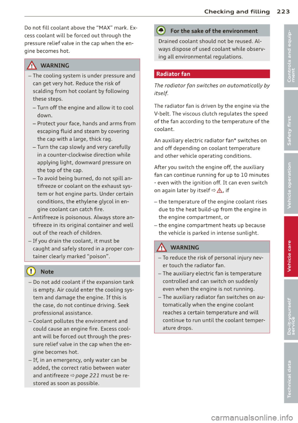 AUDI S4 2014  Owners Manual Do not  fill  coolant  above  the  "MAX" mark.  Ex­
cess  coolant  will  be  forced  out  through  the  pressure  relief  valve  in the  cap  when  the  en­
gine  becomes  hot . 
_& WARNING 
-The  c