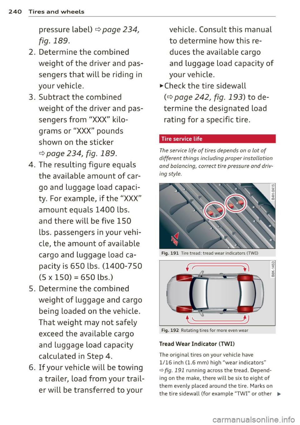 AUDI S4 2014 Owners Manual 240 Tires and wheels
pressure label) ¢ page 234,
fig. 189.
2. Determine the combined
weight of the driver and pas sengers that will be riding in
your vehicle.
3. Subtract the AUDI S4 2014 Owners Manual 240 Tires and wheels
pressure label) ¢ page 234,
fig. 189.
2. Determine the combined
weight of the driver and pas sengers that will be riding in
your vehicle.
3. Subtract the