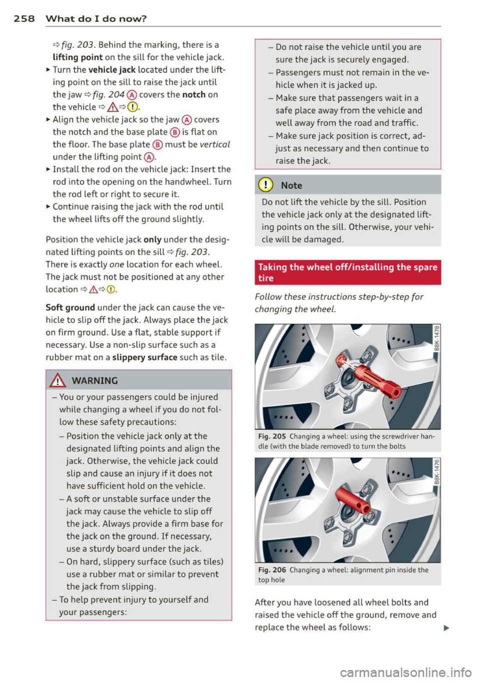 AUDI S4 2014 Owners Manual 2 58 What do I do n ow ?
c:> fig. 203 . Behind the marking, there is a
lifting p oint on the sill for the veh icle jack.
• Turn the
veh icle j ack located under the liftÂ
in AUDI S4 2014 Owners Manual 2 58 What do I do n ow ?
c:> fig. 203 . Behind the marking, there is a
lifting p oint on the sill for the veh icle jack.
• Turn the
veh icle j ack located under the liftÂ
in