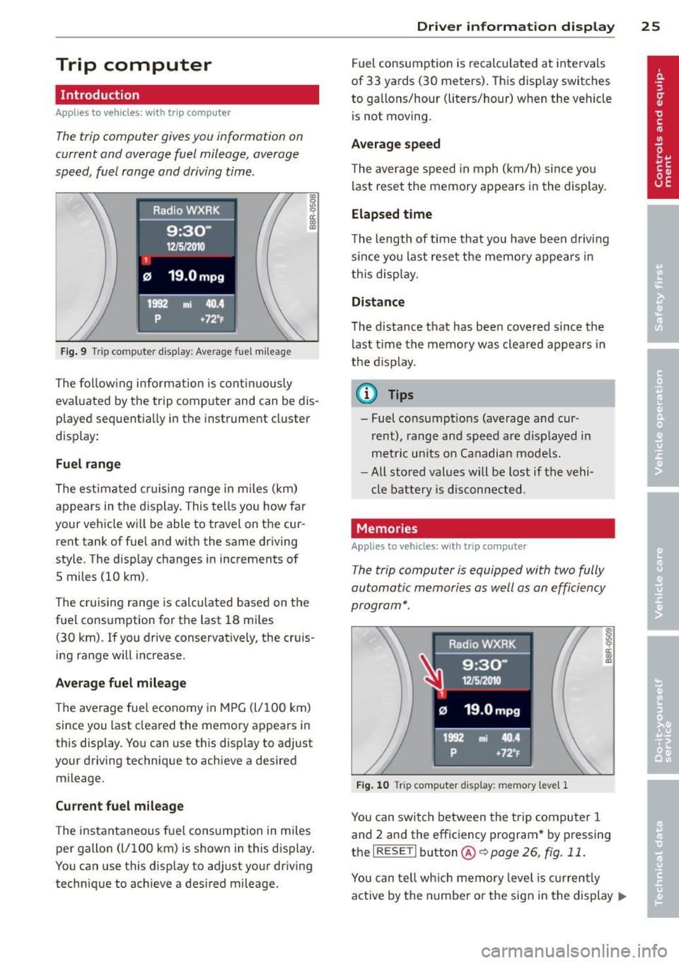 AUDI S4 2014  Owners Manual Trip  computer 
Introduction 
Applies  to  vehicles:  with  trip computer 
The trip computer  gives you  information  on 
current  and  average  fuel  mileage,  average 
speed,  fuel  range  and  driv