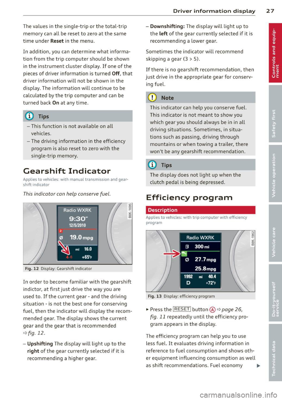 AUDI S4 2014  Owners Manual The values  in the single-t rip  or the  total-trip 
memory  can  a ll  be  reset  to  zero  at  the  same 
time  under 
Reset in  the  menu . 
I n addition,  you  can determine  what informa­
tion  