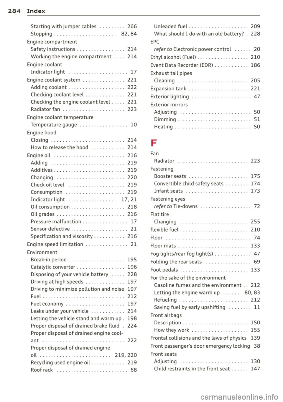 AUDI S4 2014 Owners Manual 284 Index
Starting with jumper cab les . ....... . 266
Stopping . . . . . . . . . . . . . . . . . . . . . . 82, 84
E ng ine compartment
Safety instructions ...... .. .. .. .. .. . AUDI S4 2014 Owners Manual 284 Index
Starting with jumper cab les . ....... . 266
Stopping . . . . . . . . . . . . . . . . . . . . . . 82, 84
E ng ine compartment
Safety instructions ...... .. .. .. .. .. .