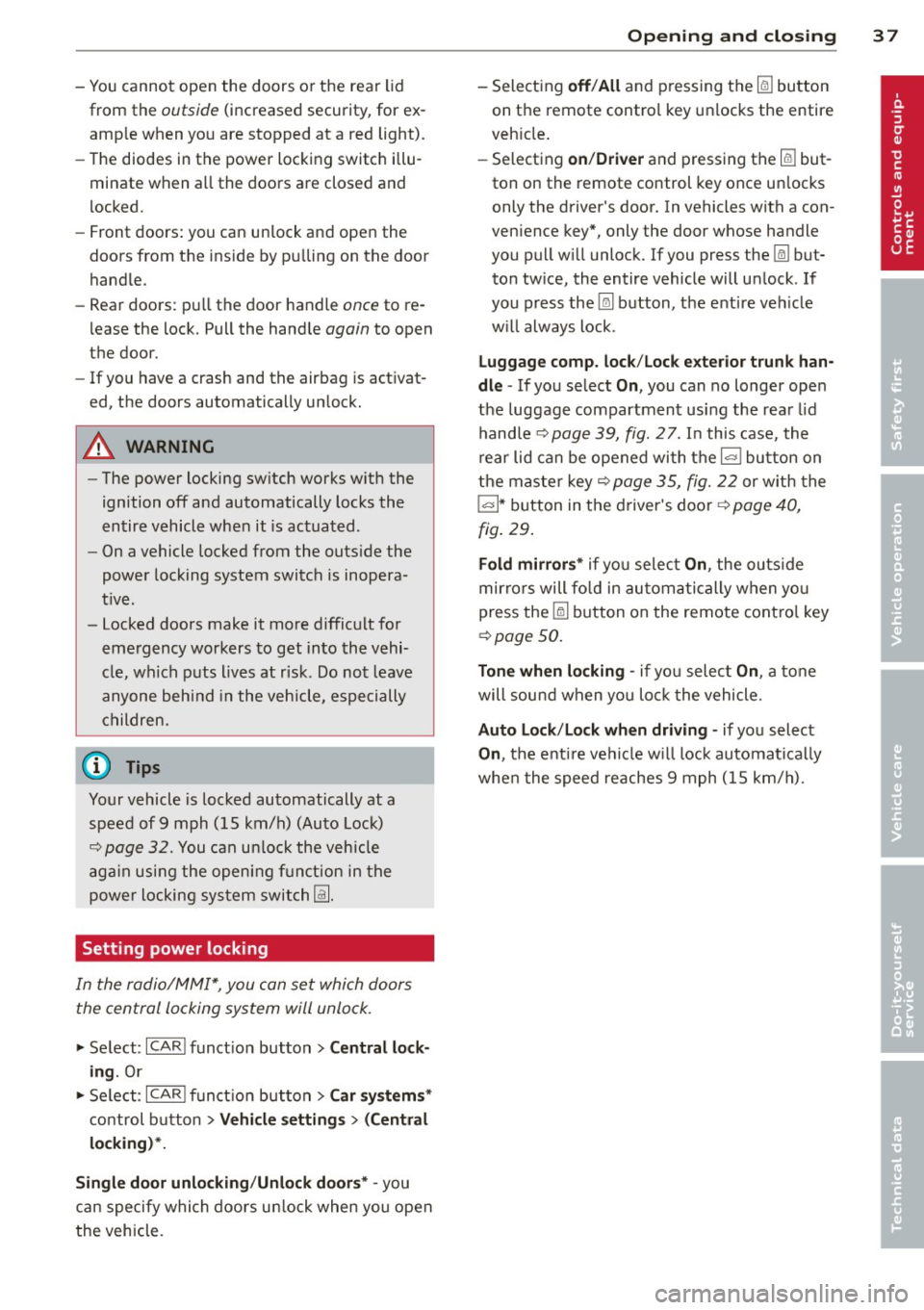 AUDI S4 2014 Owners Guide -You cannot open the doors or the rear lid
from the outside (increased security, for ex
amp le when yo u are stopped at a red light).
- The diodes in the power loc king switc h i AUDI S4 2014 Owners Guide -You cannot open the doors or the rear lid
from the outside (increased security, for ex
amp le when yo u are stopped at a red light).
- The diodes in the power loc king switc h i