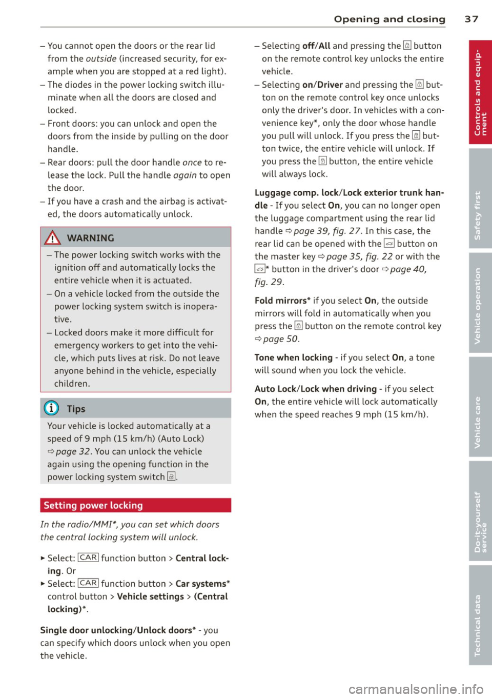 AUDI S4 2014 Owners Guide -You cannot  open  the  doors  or the  rear  lid 
from  the  outside (increased  security, for  ex­
amp le when  yo u are  stopped  at  a red  light). 
- The diodes  in the  power  loc king switc h i