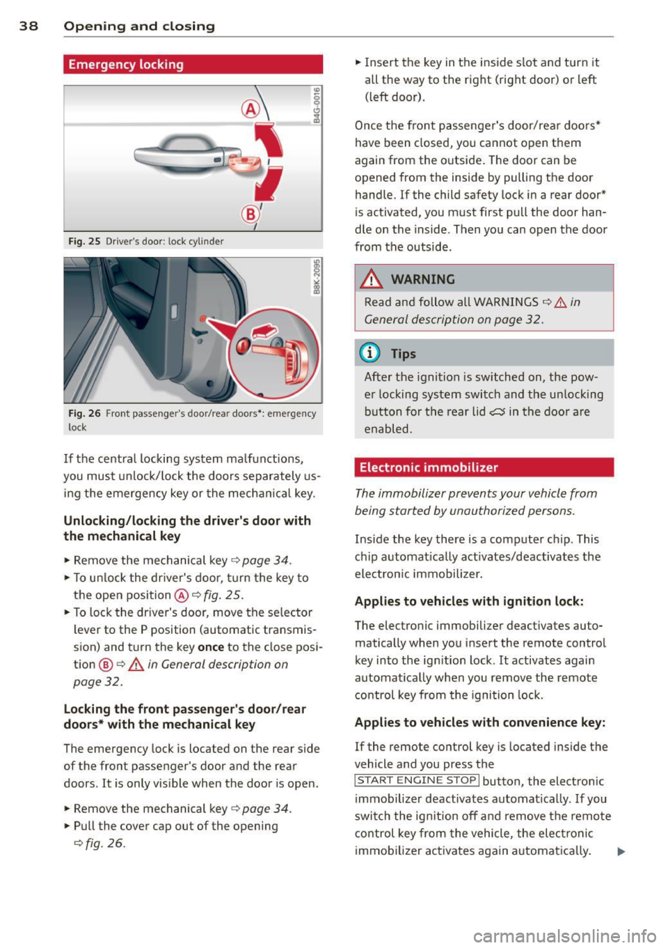 AUDI S4 2014 Owners Guide 38 Opening and closing
Emergency locking
Fig. 25 Drive rs door : lock cyl inde r
Fig . 26 Front passe nge rs door/rea r doo rs *: emergency
l ock
If the centra l locking system ma lfu AUDI S4 2014 Owners Guide 38 Opening and closing
Emergency locking
Fig. 25 Drive rs door : lock cyl inde r
Fig . 26 Front passe nge rs door/rea r doo rs *: emergency
l ock
If the centra l locking system ma lfu