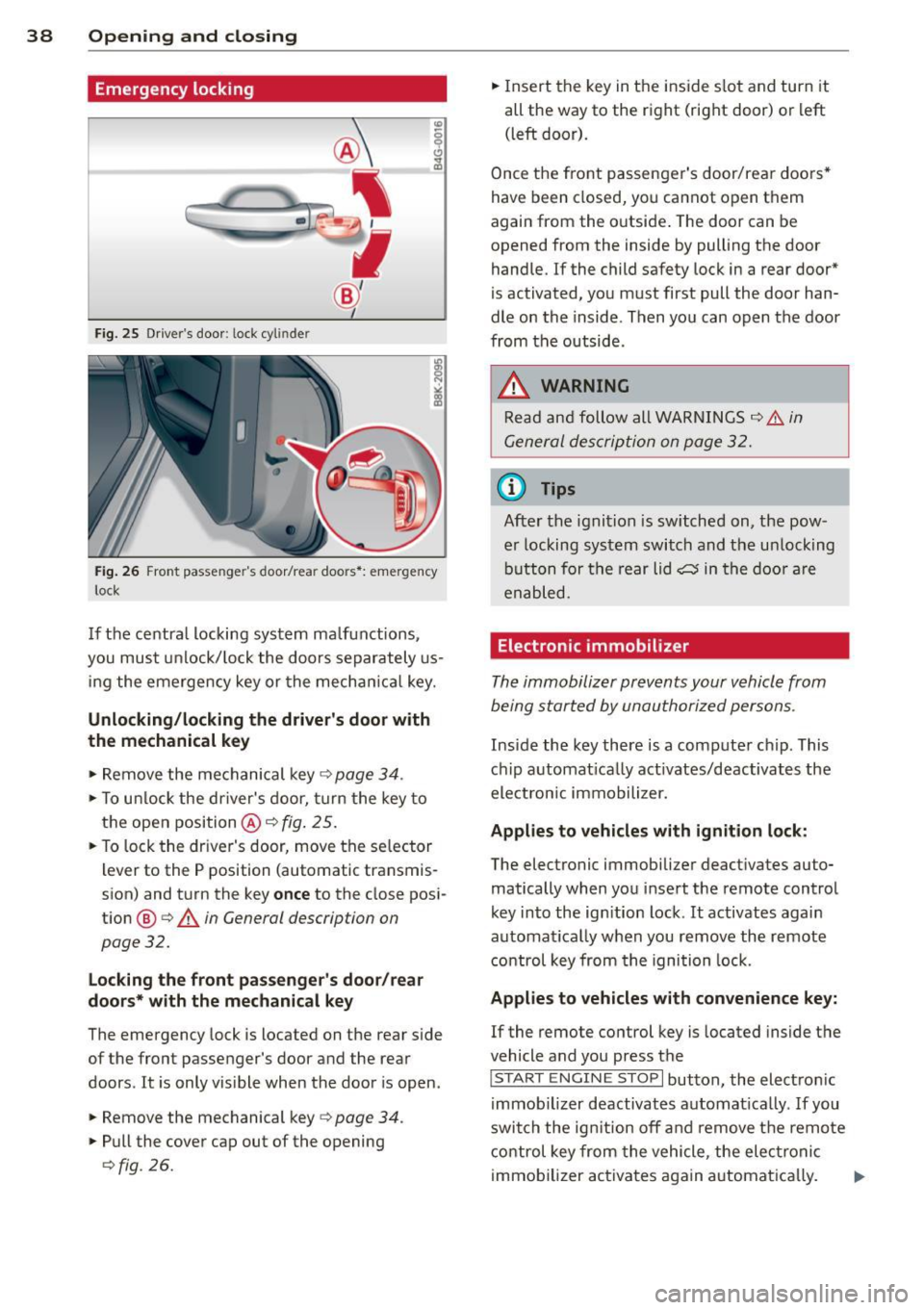 AUDI S4 2014 Owners Guide 38  Opening  and closing 
Emergency  locking 
Fig.  25 Drive rs door : lock cyl inde r 
Fig . 26 Front  passe nge rs  door/rea r doo rs *: emergency 
l ock 
If  the  centra l locking  system  ma lfu