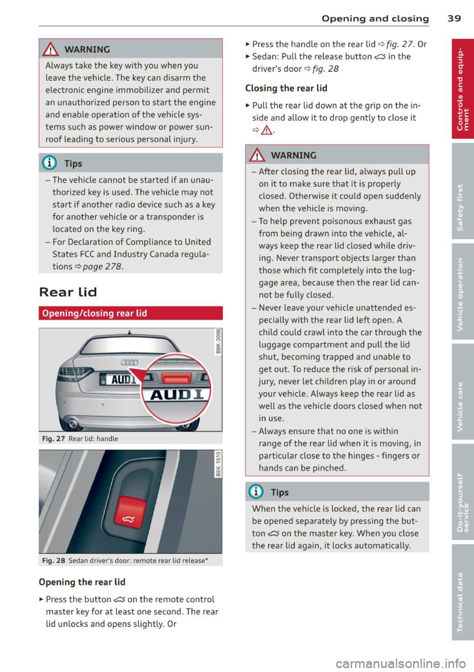 AUDI S4 2014 Service Manual _& WARNING
Always take the key with you when you
leave the ve hicle. The key can disarm the
electronic engine immobilizer and perm it
an unauthor ized person to start the engine AUDI S4 2014 Service Manual _& WARNING
Always take the key with you when you
leave the ve hicle. The key can disarm the
electronic engine immobilizer and perm it
an unauthor ized person to start the engine
