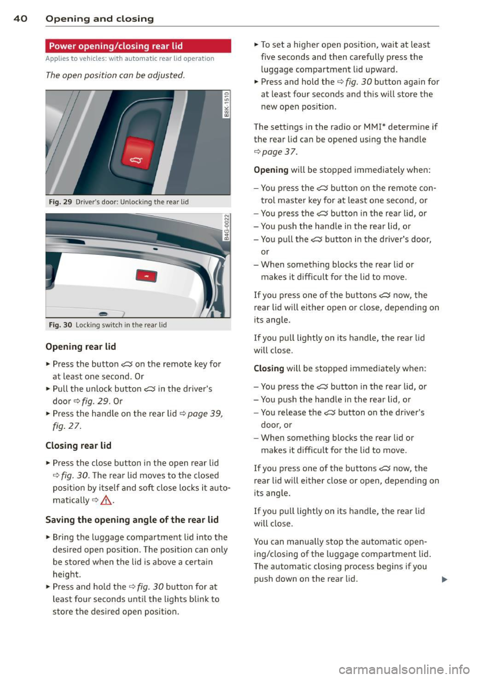 AUDI S4 2014 Service Manual 40 Opening and closing
Power opening/closing rear lid
Applies to vehicles: wit h au tomat ic rear lid ope rat ion
The open position can be adjusted .
Fig. 29 Drive rs door: Unlock ing AUDI S4 2014 Service Manual 40 Opening and closing
Power opening/closing rear lid
Applies to vehicles: wit h au tomat ic rear lid ope rat ion
The open position can be adjusted .
Fig. 29 Drive rs door: Unlock ing