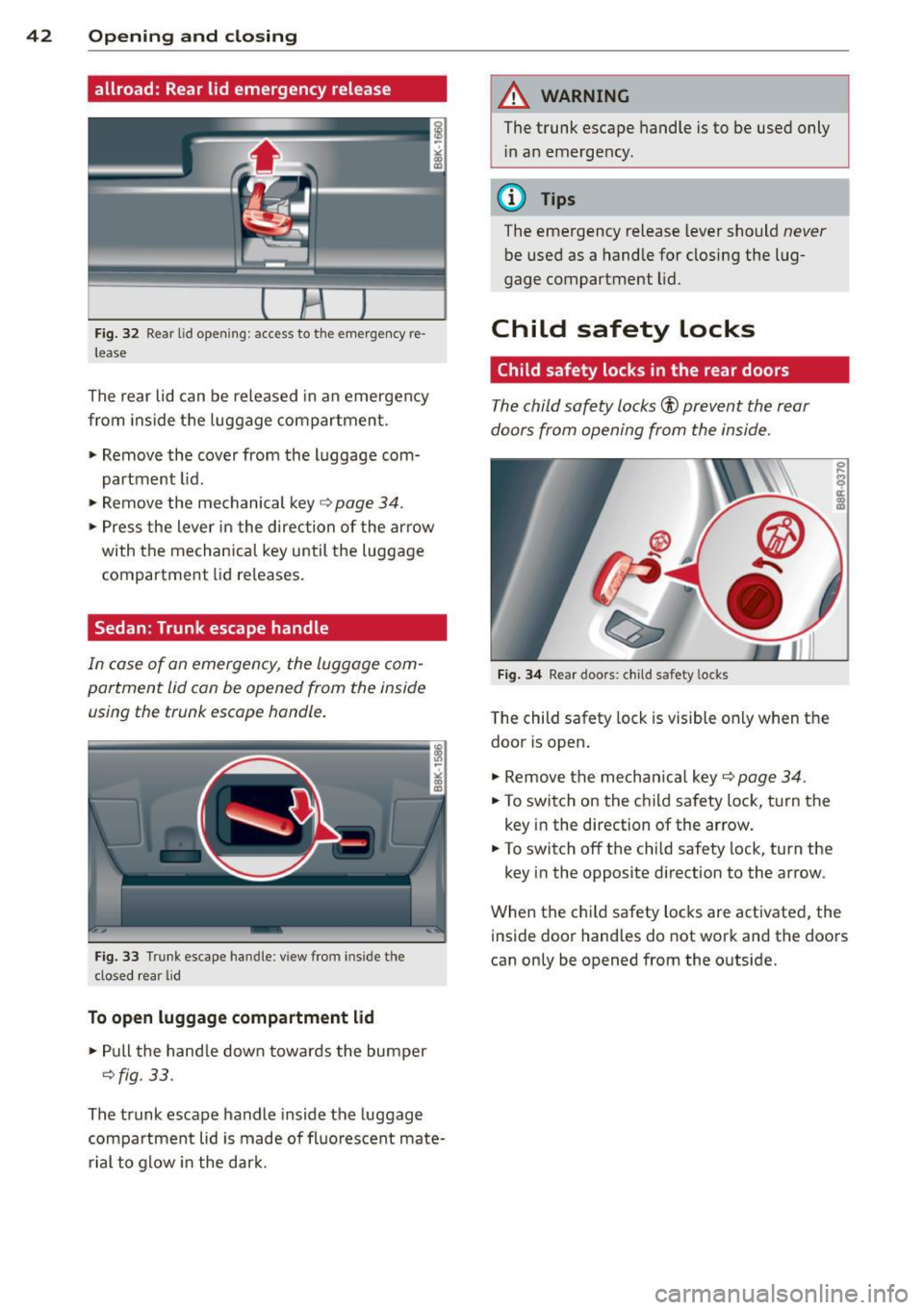 AUDI S4 2014 Service Manual 42 Opening and clo sing
allroad: Rear lid emergency release
Fig. 32 Rear lid open ing: access to the emergency re
lease
The rear lid can be released in an emergency
from inside AUDI S4 2014 Service Manual 42 Opening and clo sing
allroad: Rear lid emergency release
Fig. 32 Rear lid open ing: access to the emergency re
lease
The rear lid can be released in an emergency
from inside
