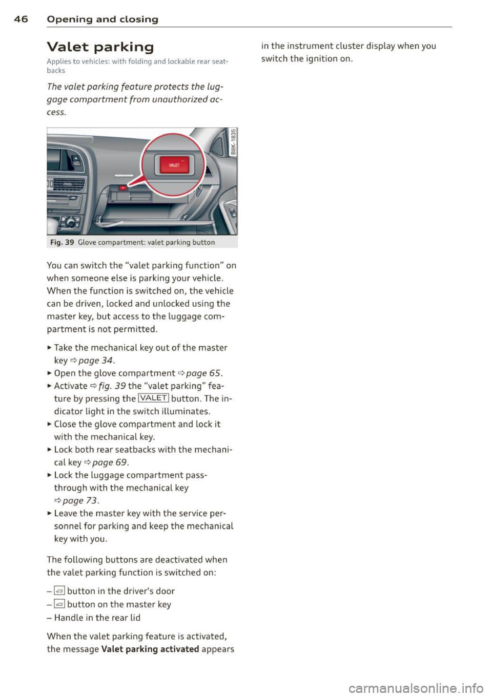AUDI S4 2014 Service Manual 46 Opening and clo sing
Valet parking
Appli es to vehicles: wit h folding a nd lockable rear seat
backs
The va le t parkin g feature protects the lug
gage comportm ent from unaut AUDI S4 2014 Service Manual 46 Opening and clo sing
Valet parking
Appli es to vehicles: wit h folding a nd lockable rear seat
backs
The va le t parkin g feature protects the lug
gage comportm ent from unaut