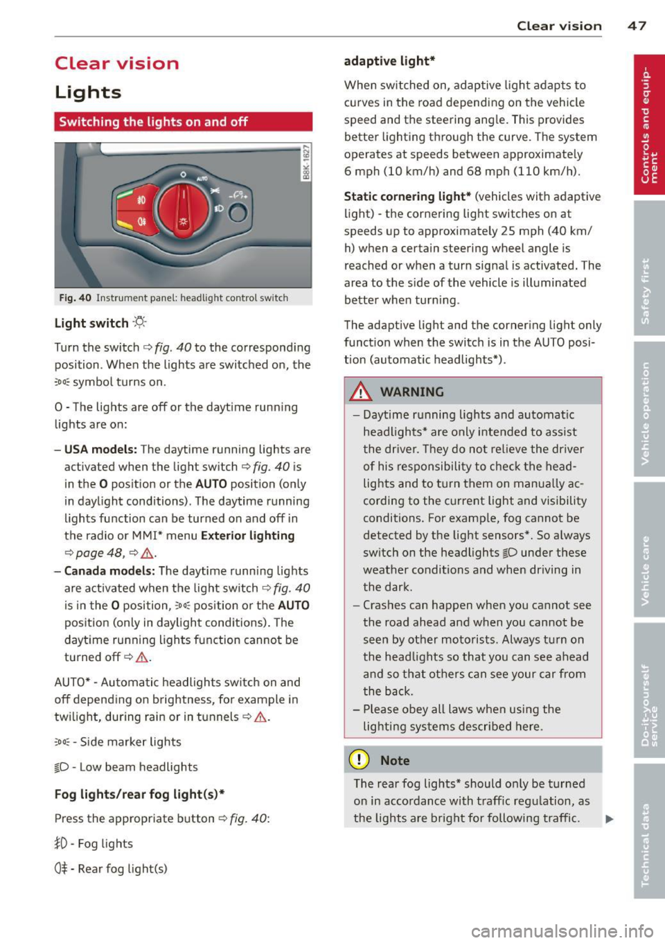 AUDI S4 2014 Service Manual Clear vision Lights
Switching the lights on and off
F ig . 40 Instrument pane l: headlight control switch
Light switch ·t/,·
Turn the switch c> fig . 40 to the correspond ing
posit AUDI S4 2014 Service Manual Clear vision Lights
Switching the lights on and off
F ig . 40 Instrument pane l: headlight control switch
Light switch ·t/,·
Turn the switch c> fig . 40 to the correspond ing
posit