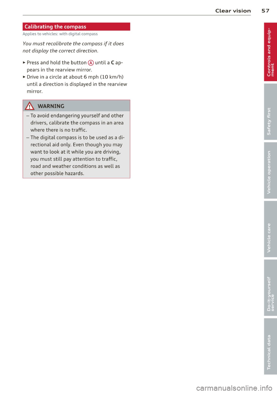 AUDI S4 2014 Workshop Manual Calibrating  the  compass 
Appl ies  to  vehicles: with  digital  compass 
You must  recalibrate  the  compass  if it does 
not  display the  correct direction . 
..  Press and  ho ld the  button  @un