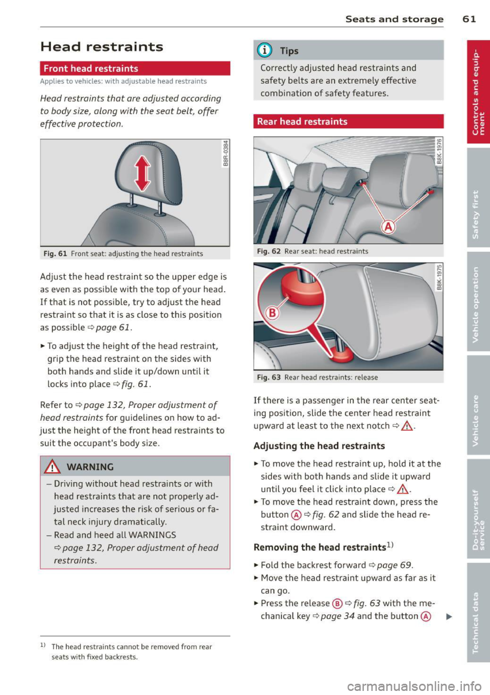 AUDI S4 2014 Repair Manual Head  restraints 
Front  head restraints 
Applies to  vehicles: with  adj ustable  head  restraints 
Head restraints  that  are adjusted  according 
to body size,  along  with  the  seat  belt , offer