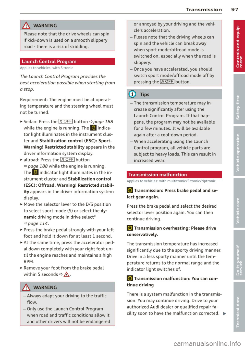 AUDI S4 2014  Owners Manual A WARNING 1= 
Please  note  that  the  drive  wheels  can  spin 
if kick-down  is used  on  a smooth  slippery 
road  - there  is  a  risk of skidding. 
Launch  Control  Program 
App lies  to  vehicle