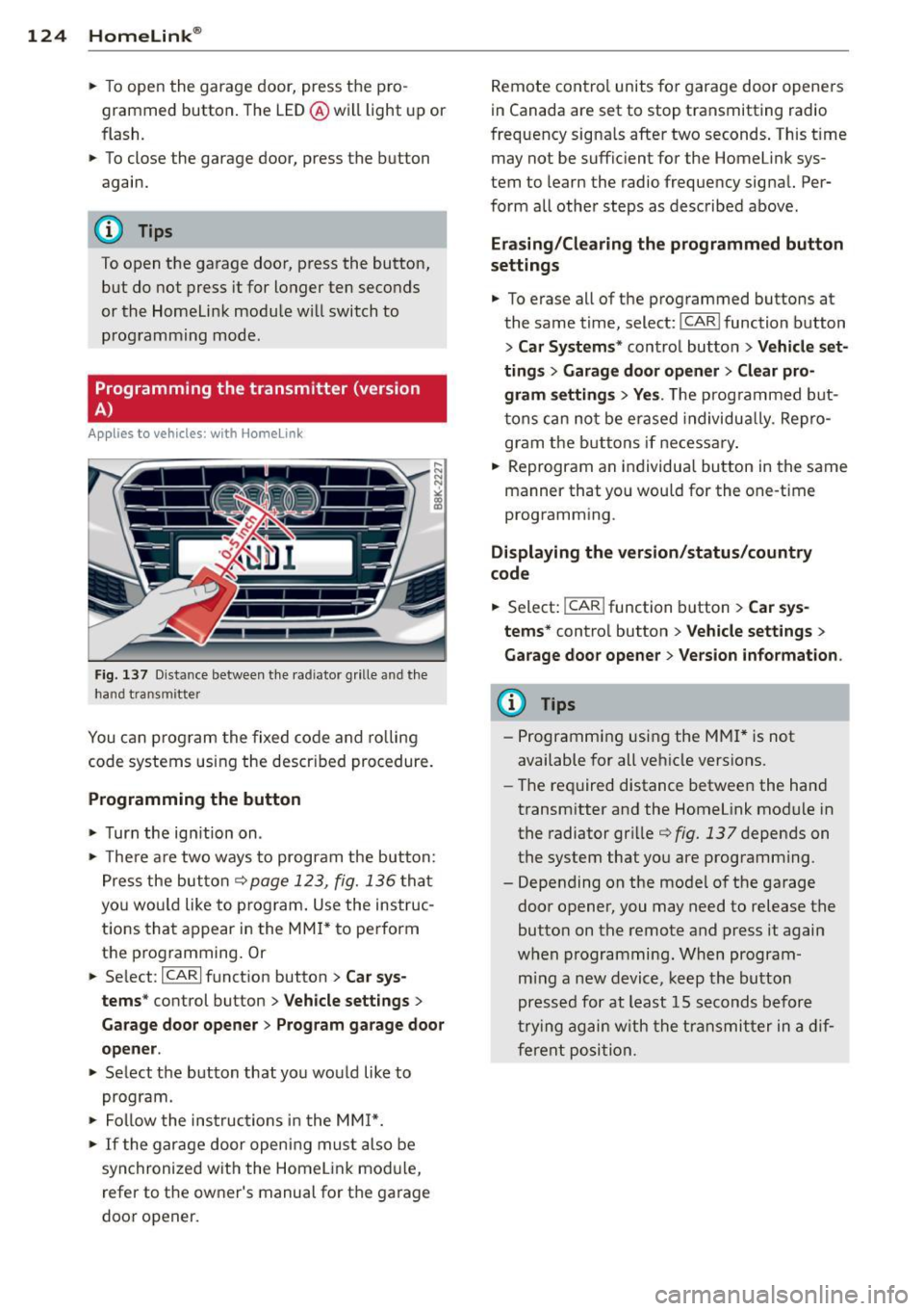AUDI A4 2013 Owners Manual 124 Homelink®
• To open the garage door, press the pro
grammed button. The LED @will light up or
flash.
• To close the garage door, press the button
again.
@ Tips
To op AUDI A4 2013 Owners Manual 124 Homelink®
• To open the garage door, press the pro
grammed button. The LED @will light up or
flash.
• To close the garage door, press the button
again.
@ Tips
To op