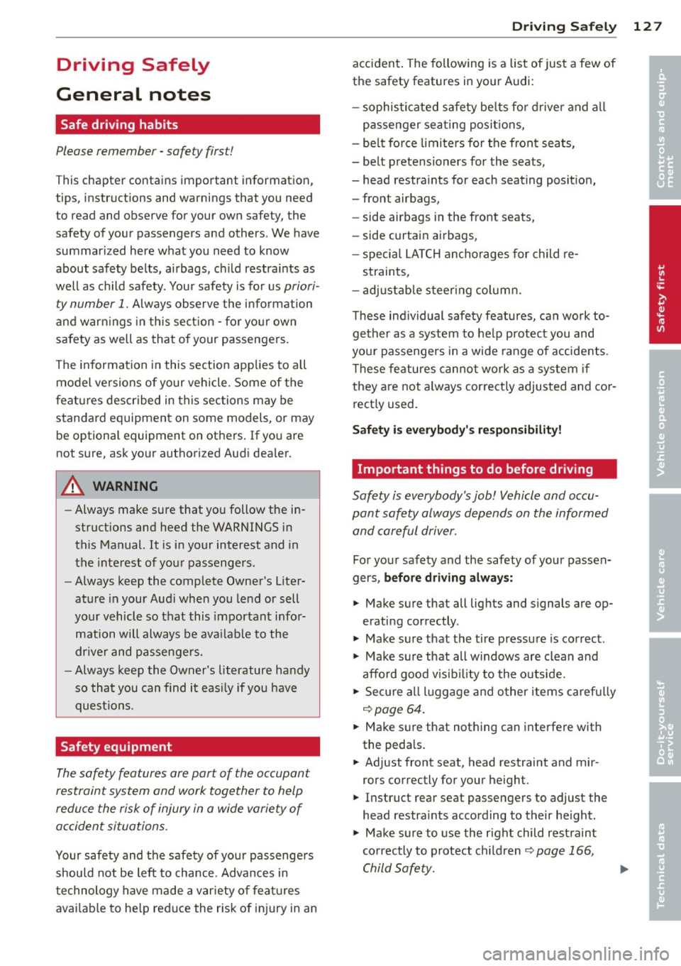 AUDI A4 2013 Owners Manual Driving Safely
General notes
Safe driving habits
Please remember -safety first!
This chapter contains important information,
tips, instructions and warnings that you need
to rea AUDI A4 2013 Owners Manual Driving Safely
General notes
Safe driving habits
Please remember -safety first!
This chapter contains important information,
tips, instructions and warnings that you need
to rea