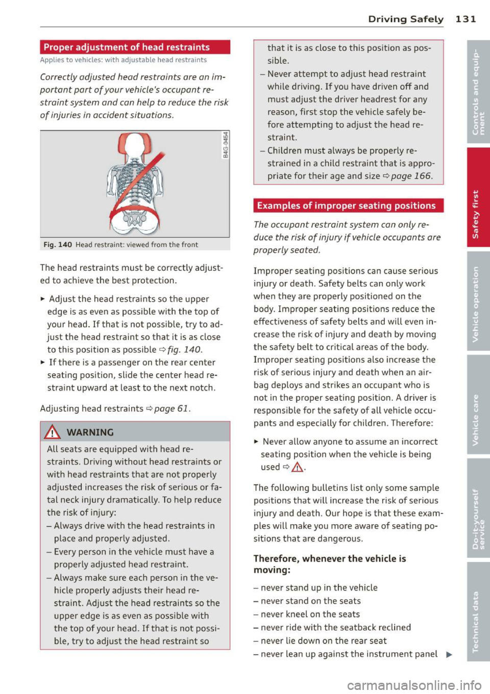 AUDI S4 2013 Owners Manual Proper adjustment of head restraints
Applies to vehicles: with adj ustable head restraints
Correctly adjusted head restraints ore on im
portant port of your vehicles occupant re
AUDI S4 2013 Owners Manual Proper adjustment of head restraints
Applies to vehicles: with adj ustable head restraints
Correctly adjusted head restraints ore on im
portant port of your vehicles occupant re