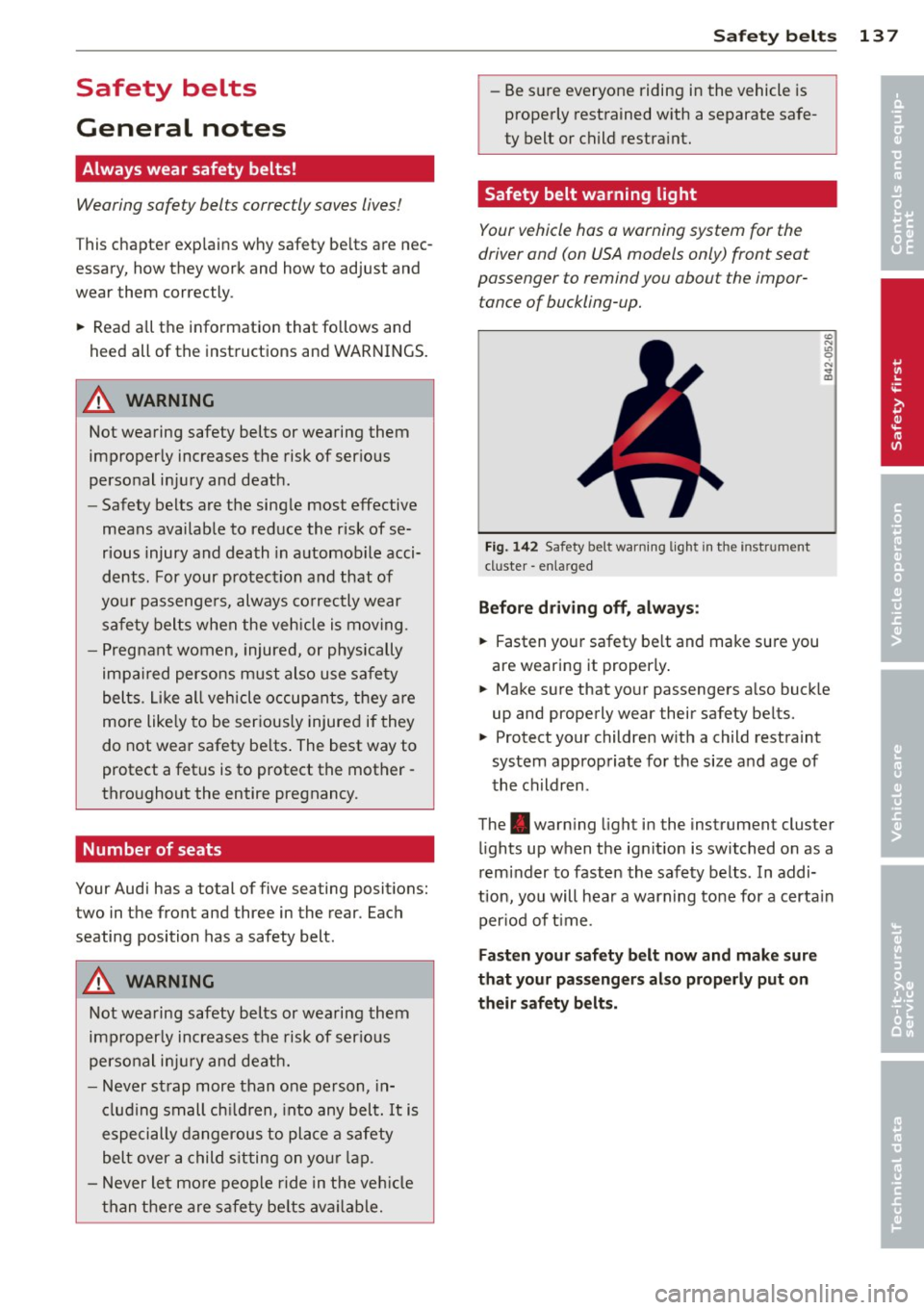 AUDI S4 2013 Owners Manual Safety belts
General notes
Always wear safety belts!
Wearing safety belts correctly saves lives!
This chapter exp lains why safety be lts a re nec
essary, how they work and ho AUDI S4 2013 Owners Manual Safety belts
General notes
Always wear safety belts!
Wearing safety belts correctly saves lives!
This chapter exp lains why safety be lts a re nec
essary, how they work and ho