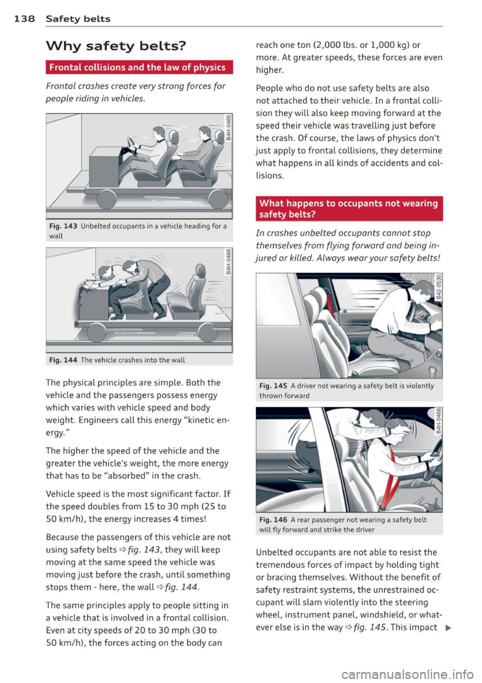 AUDI S4 2013 Owners Manual 138 Safet y belt s
Why safety belts?
Frontal collisions and the law of physics
Frontal crashes create very strong forces for
people riding in vehicles .
Fig. 14 3 Unbe lted occupa AUDI S4 2013 Owners Manual 138 Safet y belt s
Why safety belts?
Frontal collisions and the law of physics
Frontal crashes create very strong forces for
people riding in vehicles .
Fig. 14 3 Unbe lted occupa