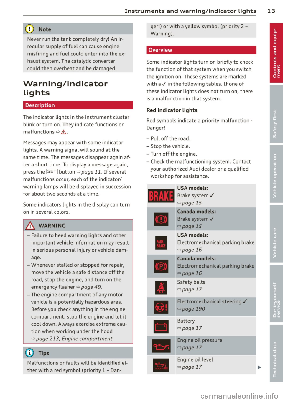 AUDI A4 2013  Owners Manual Instrument s and  warnin g/indic ator  ligh ts 13 
(D Note 
Never run the  tank  completely  dry! An  ir­
reg ular  supply of fuel  can cause  eng ine 
m isfiring  and fuel  could  enter  into  the  