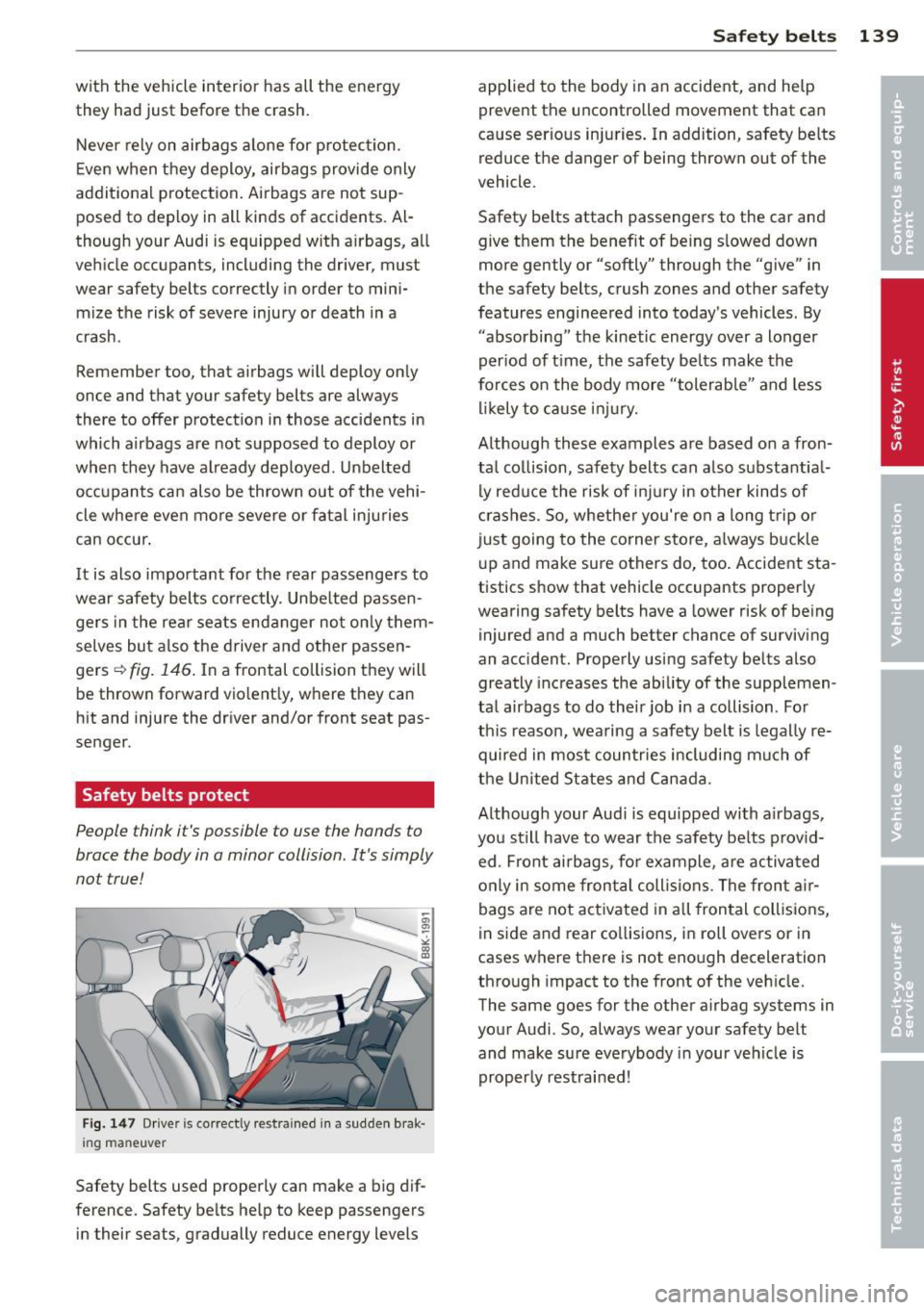 AUDI A4 2013 Owners Manual with the vehicle interior has all the energy
they had just before the crash.
Never rely on airbags a lone for protection.
E ven when they deploy, airbags provide only
addit AUDI A4 2013 Owners Manual with the vehicle interior has all the energy
they had just before the crash.
Never rely on airbags a lone for protection.
E ven when they deploy, airbags provide only
addit