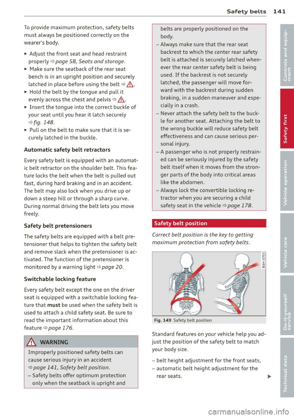 AUDI S4 2013  Owners Manual To provide  maximum  protection,  safety  belts 
must  always  be  positioned correctly  on  the 
wearers  body . 
...  Adjust  the front  seat  and head  restra int 
properly 
r::!:>  page  58,  Sea
