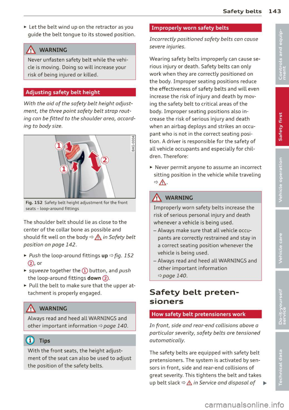 AUDI A4 2013 Owners Manual .. Let the belt wind up on the retractor as you
guide the belt tongue to its stowed position .
A WARNING
Never unfasten safety belt while the vehi
cle is moving. Doing so wi AUDI A4 2013 Owners Manual .. Let the belt wind up on the retractor as you
guide the belt tongue to its stowed position .
A WARNING
Never unfasten safety belt while the vehi
cle is moving. Doing so wi