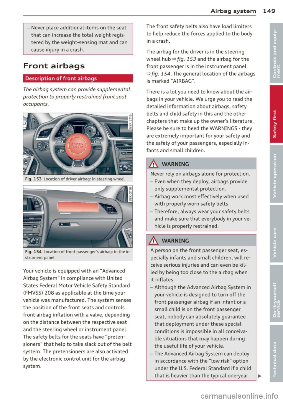 AUDI S4 2013  Owners Manual -Never  place  additional  items  on  the  seat 
that  can  increase  the  total  weight  regis­
tered  by the  weight-sensing  mat  and  can 
cause  injury  in  a  crash. 
Front  airbags 
Descriptio