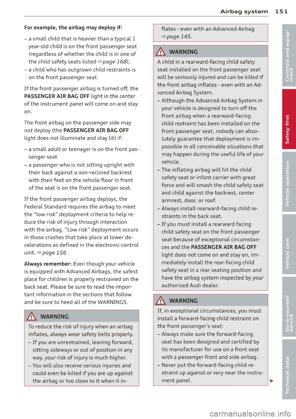 AUDI A4 2013 Owners Manual Fo r exa mple, the airbag may depl oy if:
- a small child that is heavier than a typical 1
year-o ld child is on the front passenger seat
(regardless of whether the child is in AUDI A4 2013 Owners Manual Fo r exa mple, the airbag may depl oy if:
- a small child that is heavier than a typical 1
year-o ld child is on the front passenger seat
(regardless of whether the child is in