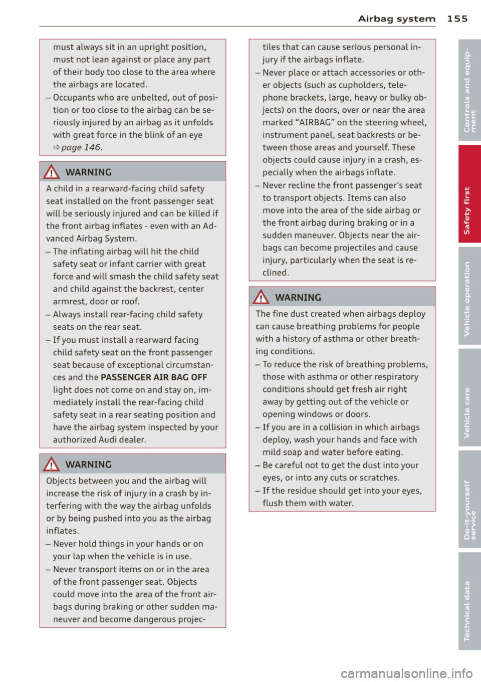 AUDI S4 2013  Owners Manual must  always  sit  in an  upright  position, 
must  not  lean  against  or  place  any  part 
of the ir body  too  close  to  the  area  where 
the  a irbags  are  located . 
- Occupants  who  are  un