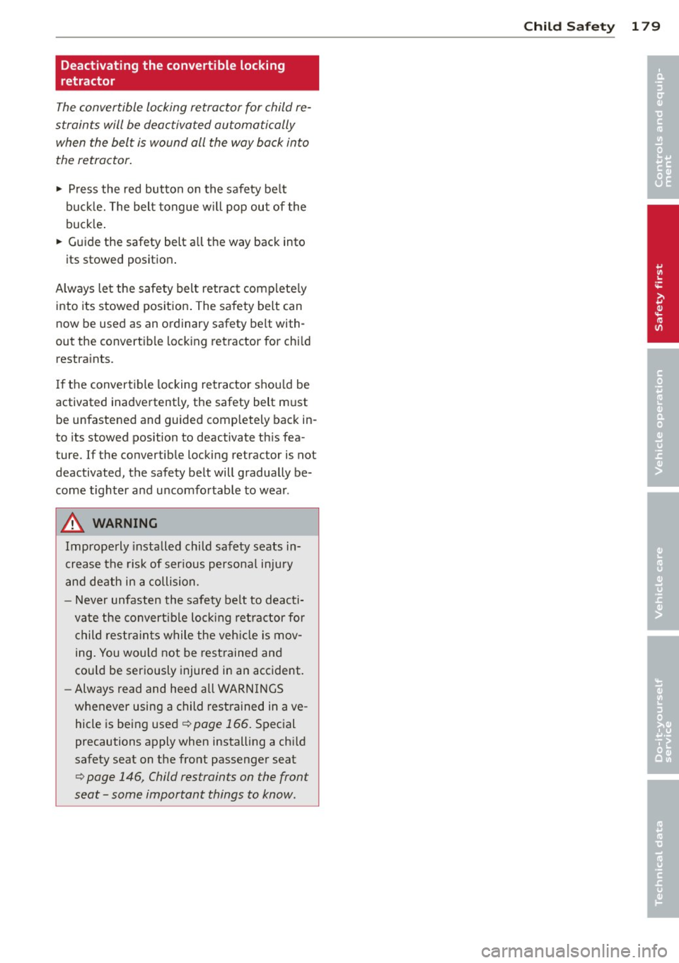 AUDI S4 2013 Owners Manual Deactivating the convertible locking
retractor
The convertible locking retractor for child re
straints will be deactivated automatically when the belt is wound all the way back into t AUDI S4 2013 Owners Manual Deactivating the convertible locking
retractor
The convertible locking retractor for child re
straints will be deactivated automatically when the belt is wound all the way back into t