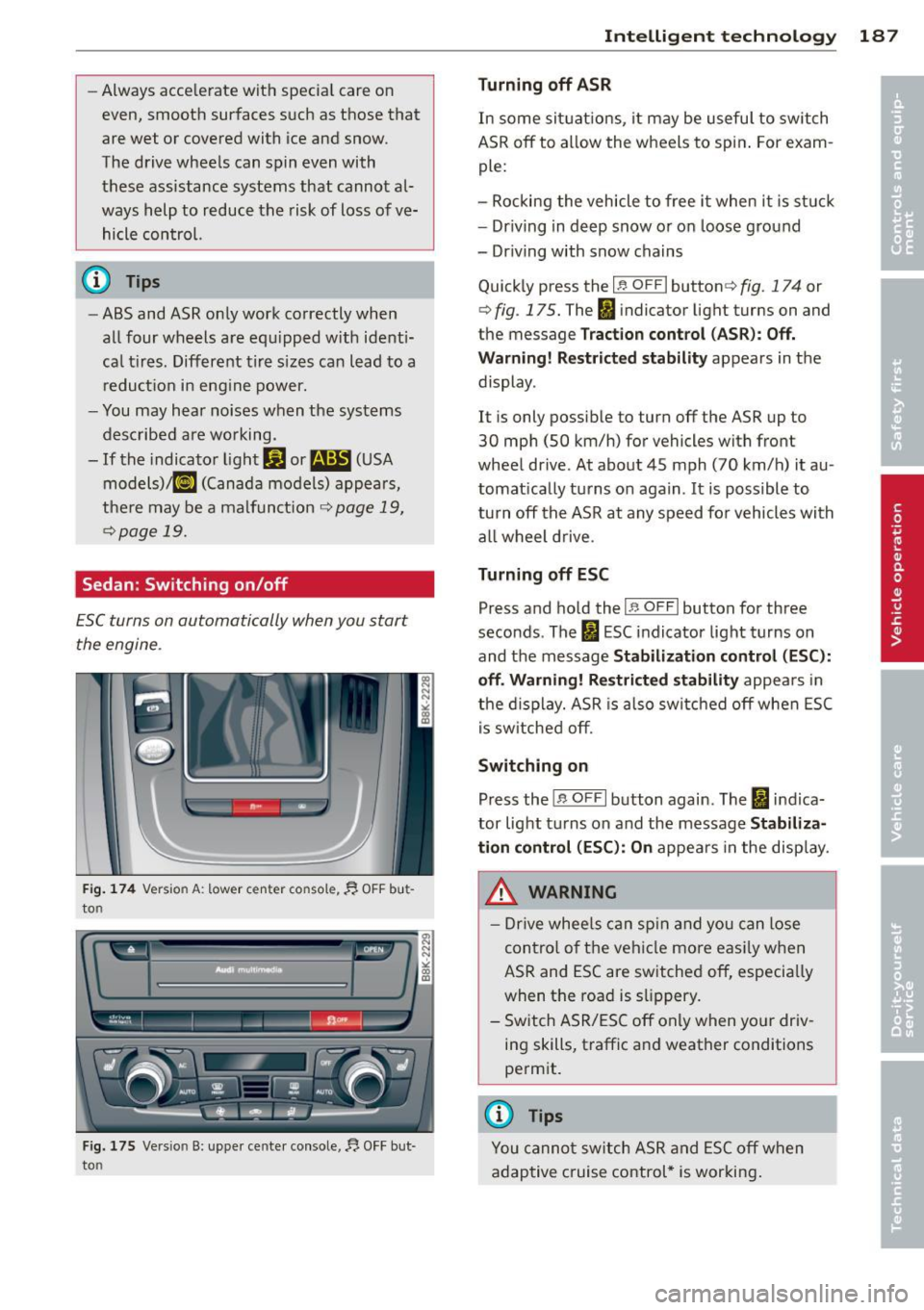 AUDI S4 2013 Owners Manual -Always acce lerate with specia l care on
even, smooth surfaces s uch as those that
are wet or covered with ice and snow.
The drive wheels can spin even with
these assistance systems AUDI S4 2013 Owners Manual -Always acce lerate with specia l care on
even, smooth surfaces s uch as those that
are wet or covered with ice and snow.
The drive wheels can spin even with
these assistance systems