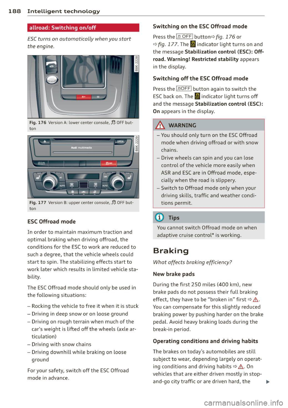AUDI S4 2013 Owners Manual 188 Intelligent technology
allroad: Switching on /off
ESC turns on automatically when you start
the engine .
Fig. 176 Version A: lower ce nter console,~ OFF but
to n
...... [ I I n- AUDI S4 2013 Owners Manual 188 Intelligent technology
allroad: Switching on /off
ESC turns on automatically when you start
the engine .
Fig. 176 Version A: lower ce nter console,~ OFF but
to n
...... [ I I n-