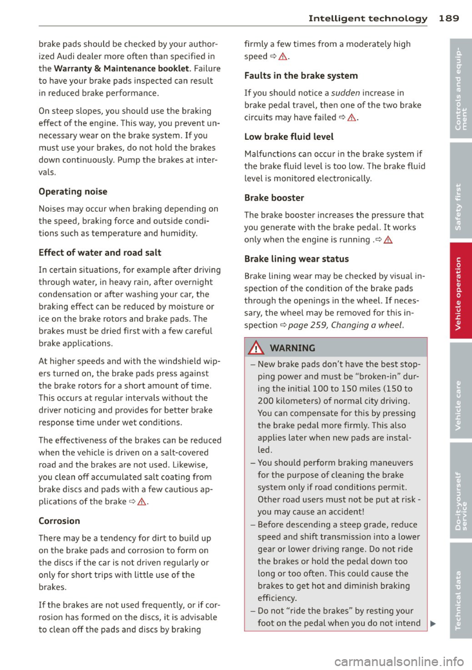 AUDI A4 2013 User Guide brake pads should be checked by your a uthor
ized Audi dealer more often than specified in
the
War ranty & M aint enance booklet . Failure
to have your brake pads inspected can res ul AUDI A4 2013 User Guide brake pads should be checked by your a uthor
ized Audi dealer more often than specified in
the
War ranty & M aint enance booklet . Failure
to have your brake pads inspected can res ul