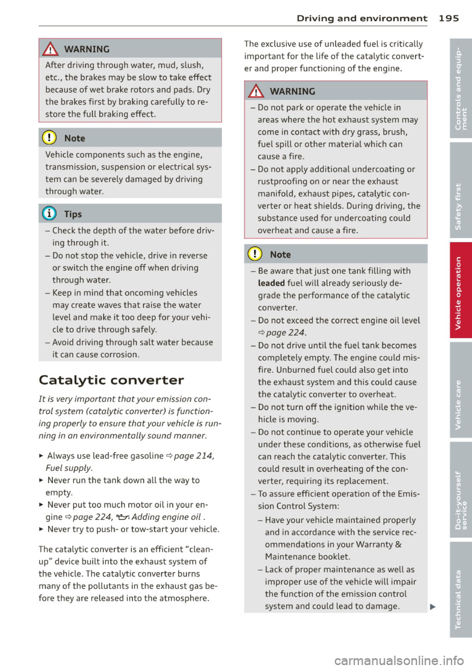 AUDI A4 2013 Owners Guide A WARNING ,~ ~
After driving through water, mud, slush,
etc., the brakes may be slow to take effect
because of wet brake rotors and pads. Dry
the brakes first by braking car AUDI A4 2013 Owners Guide A WARNING ,~ ~
After driving through water, mud, slush,
etc., the brakes may be slow to take effect
because of wet brake rotors and pads. Dry
the brakes first by braking car