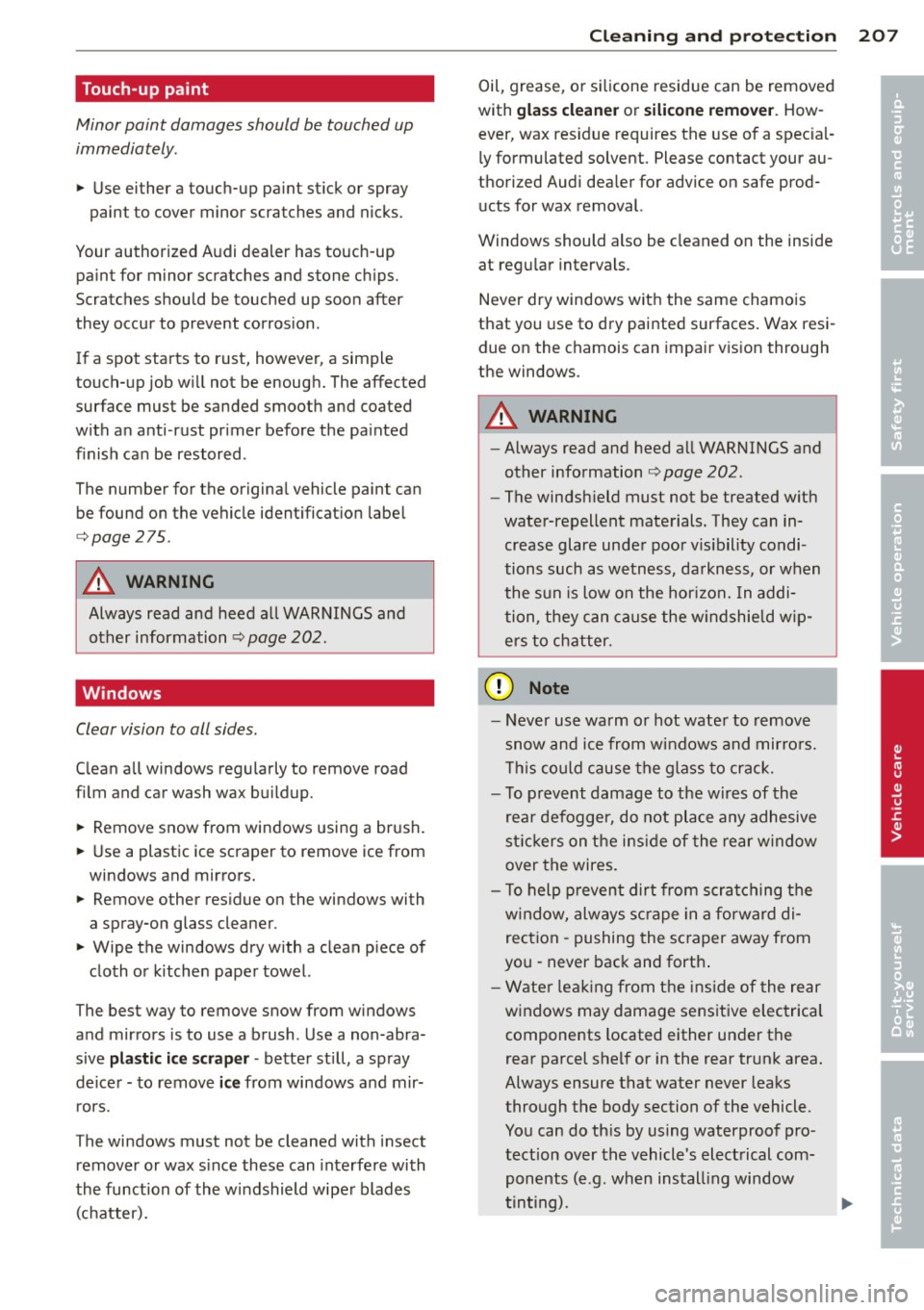 AUDI S4 2013 Owners Manual Touch-up paint
Minor paint damages should be touched up
immediately.
11-Use either a touch-up paint stick or spray
paint to cover minor scratches and nicks .
Your authorized Audi AUDI S4 2013 Owners Manual Touch-up paint
Minor paint damages should be touched up
immediately.
11-Use either a touch-up paint stick or spray
paint to cover minor scratches and nicks .
Your authorized Audi