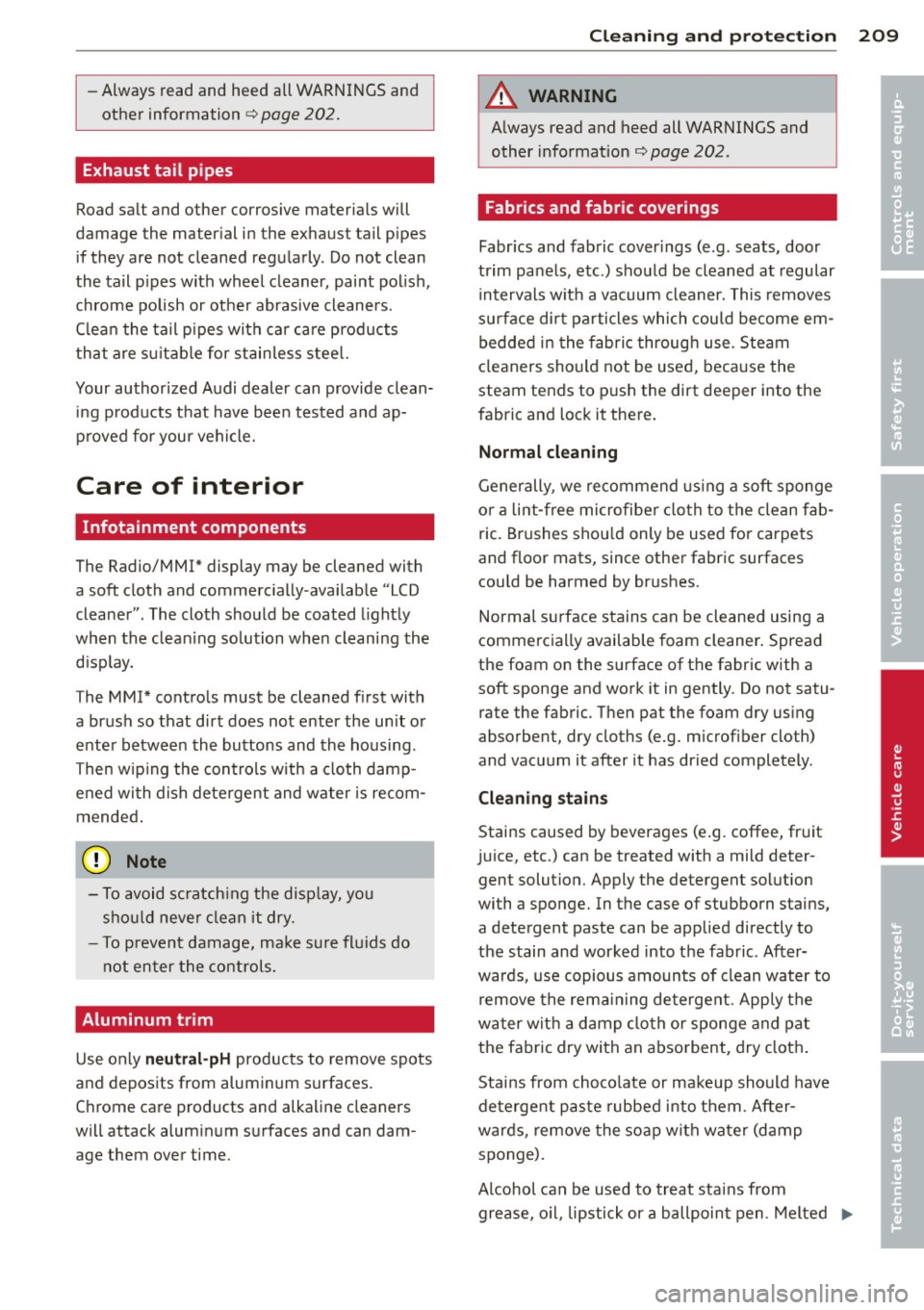 AUDI A4 2013 Owners Manual -Always read and heed all WARNINGS and
other information
¢page 202.
Exhaust tail pipes
Road salt and other corros ive materia ls will
damage the mater ial in the exhaust tail pi AUDI A4 2013 Owners Manual -Always read and heed all WARNINGS and
other information
¢page 202.
Exhaust tail pipes
Road salt and other corros ive materia ls will
damage the mater ial in the exhaust tail pi