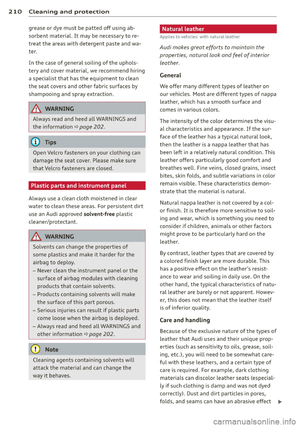 AUDI S4 2013  Owners Manual 210  Cleaning  and  protec tio n 
grease  or  dye  must  be  patted  off  using  ab ­
sorbent  materia l. It  may  be  necessary  to  re­
treat  the  areas  with  detergent  paste  and  wa­
te r. 
