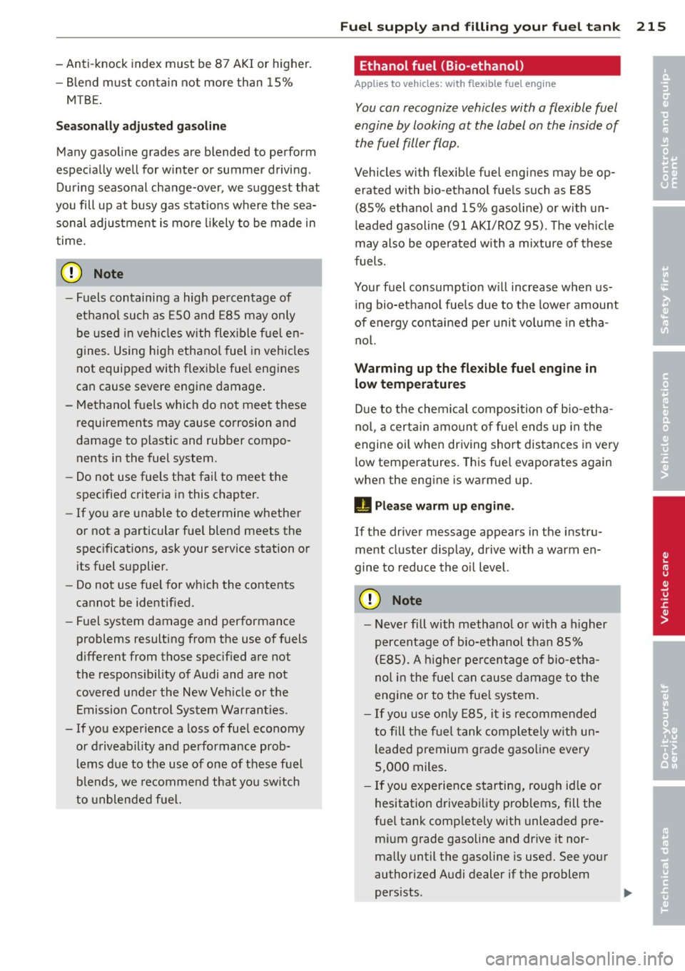 AUDI S4 2013 Owners Manual -Anti-knock index must be 87 AKI or higher.
- Blend must contain not more than 15%
MTBE.
Seasonally adjusted gasoline
Many gasoline grades are blended to perform
especially well f AUDI S4 2013 Owners Manual -Anti-knock index must be 87 AKI or higher.
- Blend must contain not more than 15%
MTBE.
Seasonally adjusted gasoline
Many gasoline grades are blended to perform
especially well f