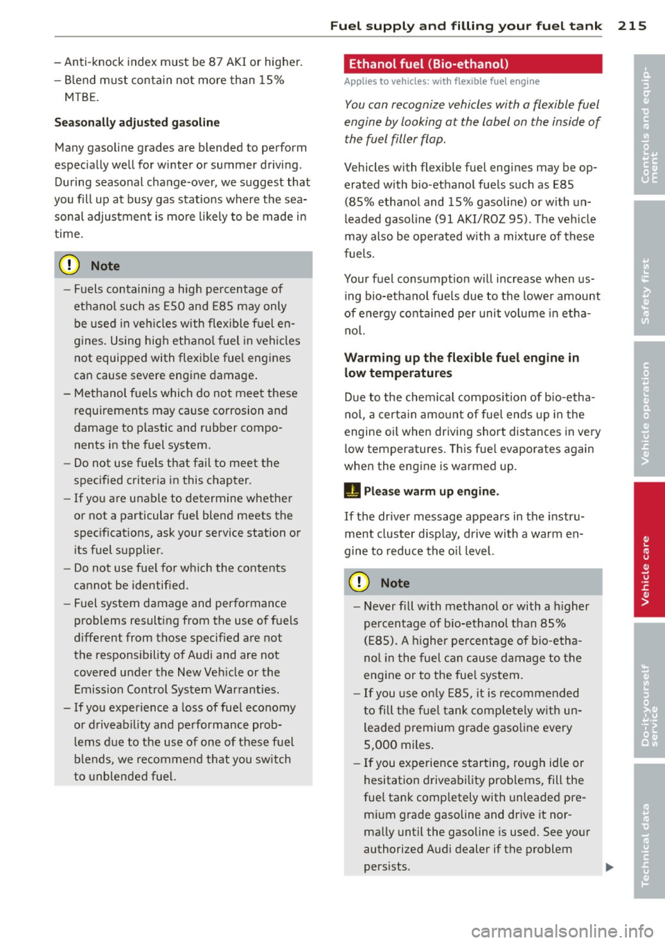 AUDI S4 2013  Owners Manual -Anti-knock  index must  be  87 AKI or higher. 
- Blend  must  contain  not  more  than  15% 
MTBE. 
Seasonally  adjusted  gasoline 
Many gasoline  grades  are  blended  to  perform 
especially well f