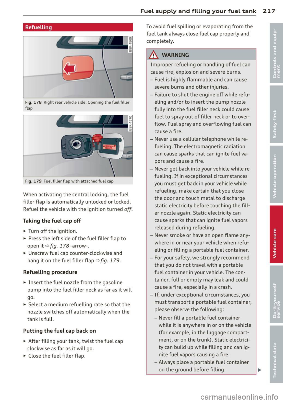 AUDI S4 2013  Owners Manual Refuelling 
Fig. 178 Right  rear  vehicle  sid e: Opening  t he  fuel  filler 
flap 
Fig.  179 Fu el filler  flap  with  attached  fuel  cap 
When  activating  the  central  locking, the  fuel 
filler