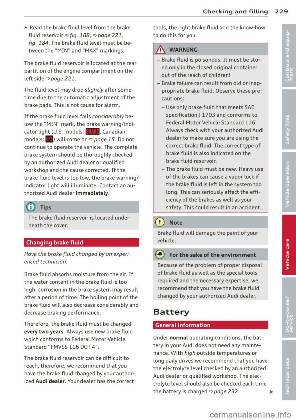 AUDI A4 2013 Owners Guide ~ Read the brake fluid level from the brake
fluid reservoir ~
fig. 188, ¢ page 221,
fig . 184.
T he brake fluid level must be be
tween the "MIN" and "MAX" markings.
The bra AUDI A4 2013 Owners Guide ~ Read the brake fluid level from the brake
fluid reservoir ~
fig. 188, ¢ page 221,
fig . 184.
T he brake fluid level must be be
tween the "MIN" and "MAX" markings.
The bra