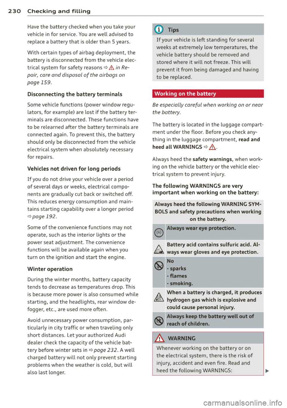 AUDI S4 2013 Owners Manual 230 Check ing and filling
Have the battery checked when you take your
vehicle in for service. You are well advised to replace a battery that is older than 5 years.
W ith certa in typ AUDI S4 2013 Owners Manual 230 Check ing and filling
Have the battery checked when you take your
vehicle in for service. You are well advised to replace a battery that is older than 5 years.
W ith certa in typ