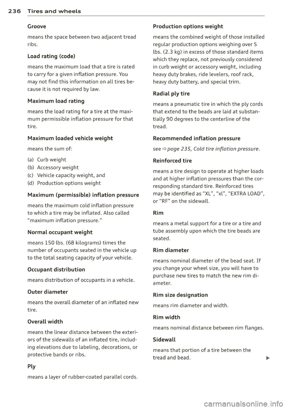 AUDI A4 2013 Owners Manual 236 Tires and wheels
Groove
means the sp ace between two ad jacent tread
ribs .
Load rating (code )
means the maximum load that a tire is rated
to carry fo r a g iven inflat ion p AUDI A4 2013 Owners Manual 236 Tires and wheels
Groove
means the sp ace between two ad jacent tread
ribs .
Load rating (code )
means the maximum load that a tire is rated
to carry fo r a g iven inflat ion p
