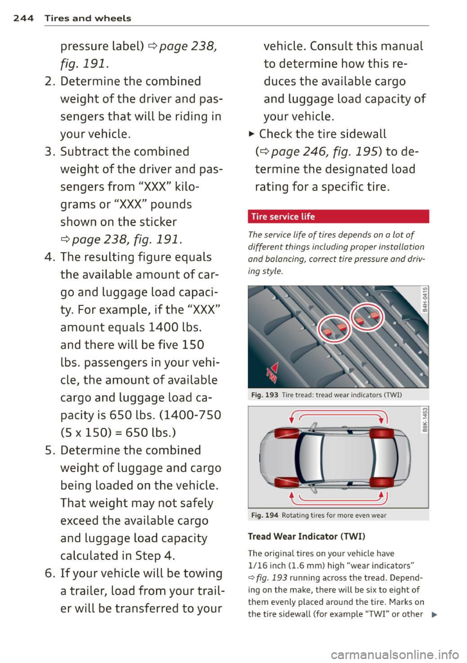 AUDI A4 2013 User Guide 244 Tires and wheels
pressure label) ¢ page 238,
fig.191.
2. Determine the combined
weight of the driver and pas sengers that will be riding in
your vehicle.
3. Subtract the AUDI A4 2013 User Guide 244 Tires and wheels
pressure label) ¢ page 238,
fig.191.
2. Determine the combined
weight of the driver and pas sengers that will be riding in
your vehicle.
3. Subtract the