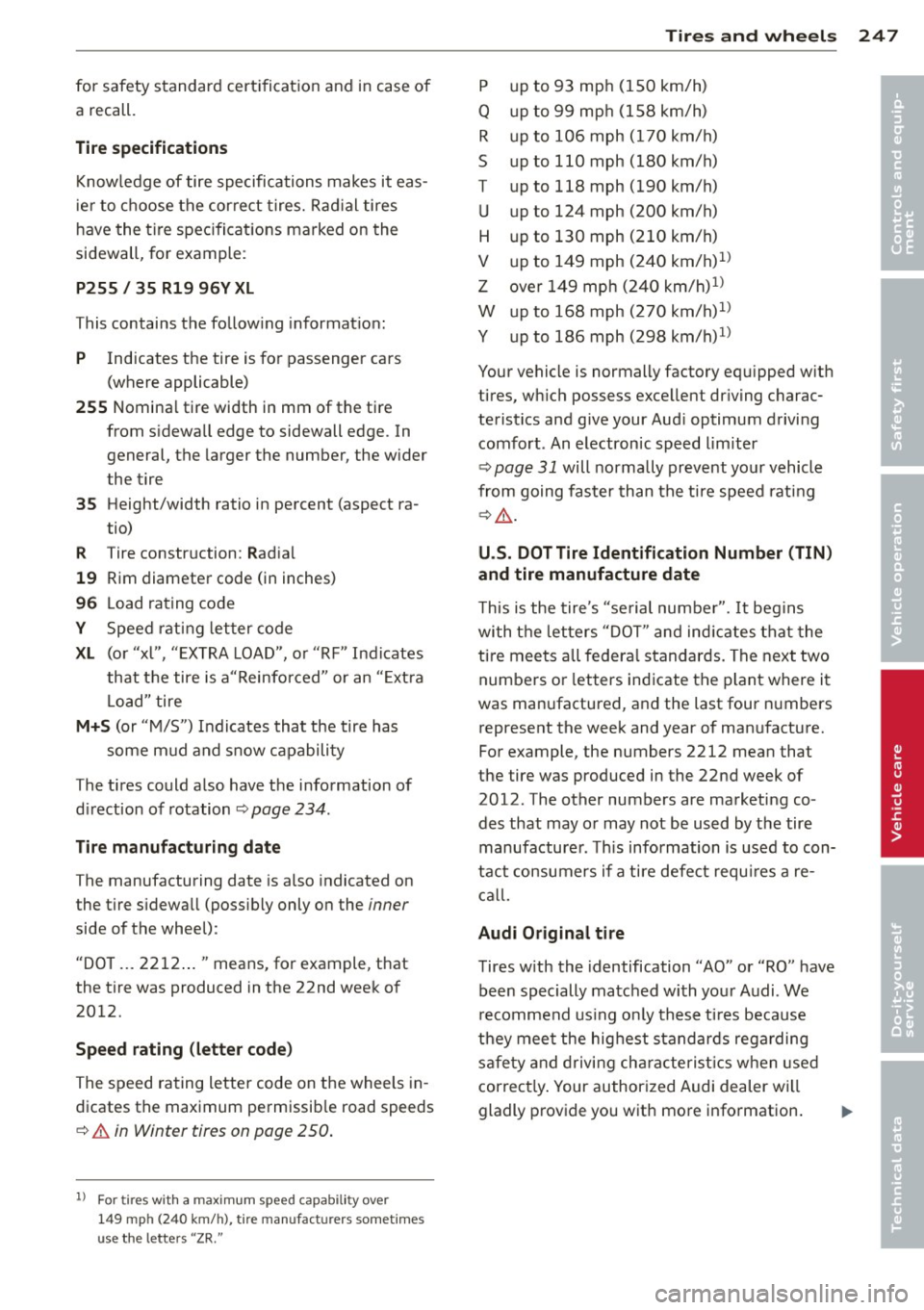 AUDI A4 2013 Owners Manual for safety standard certification and in case of
a recall.
Tire specifications
Knowledge of tire specifications makes it eas
i er to choose the correct tires. Radial tires
have the t AUDI A4 2013 Owners Manual for safety standard certification and in case of
a recall.
Tire specifications
Knowledge of tire specifications makes it eas
i er to choose the correct tires. Radial tires
have the t
