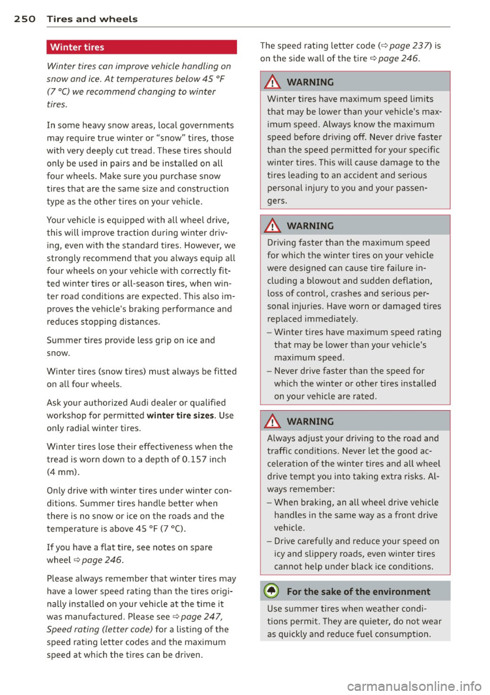AUDI S4 2013 Owners Manual 250 Tire s and wheel s
Winter tires
Winter tires can improve vehicle handling on
snow and ice . At temperatures below 45 °F
(7 °C) we recommend changing to winter
tires.
In AUDI S4 2013 Owners Manual 250 Tire s and wheel s
Winter tires
Winter tires can improve vehicle handling on
snow and ice . At temperatures below 45 °F
(7 °C) we recommend changing to winter
tires.
In