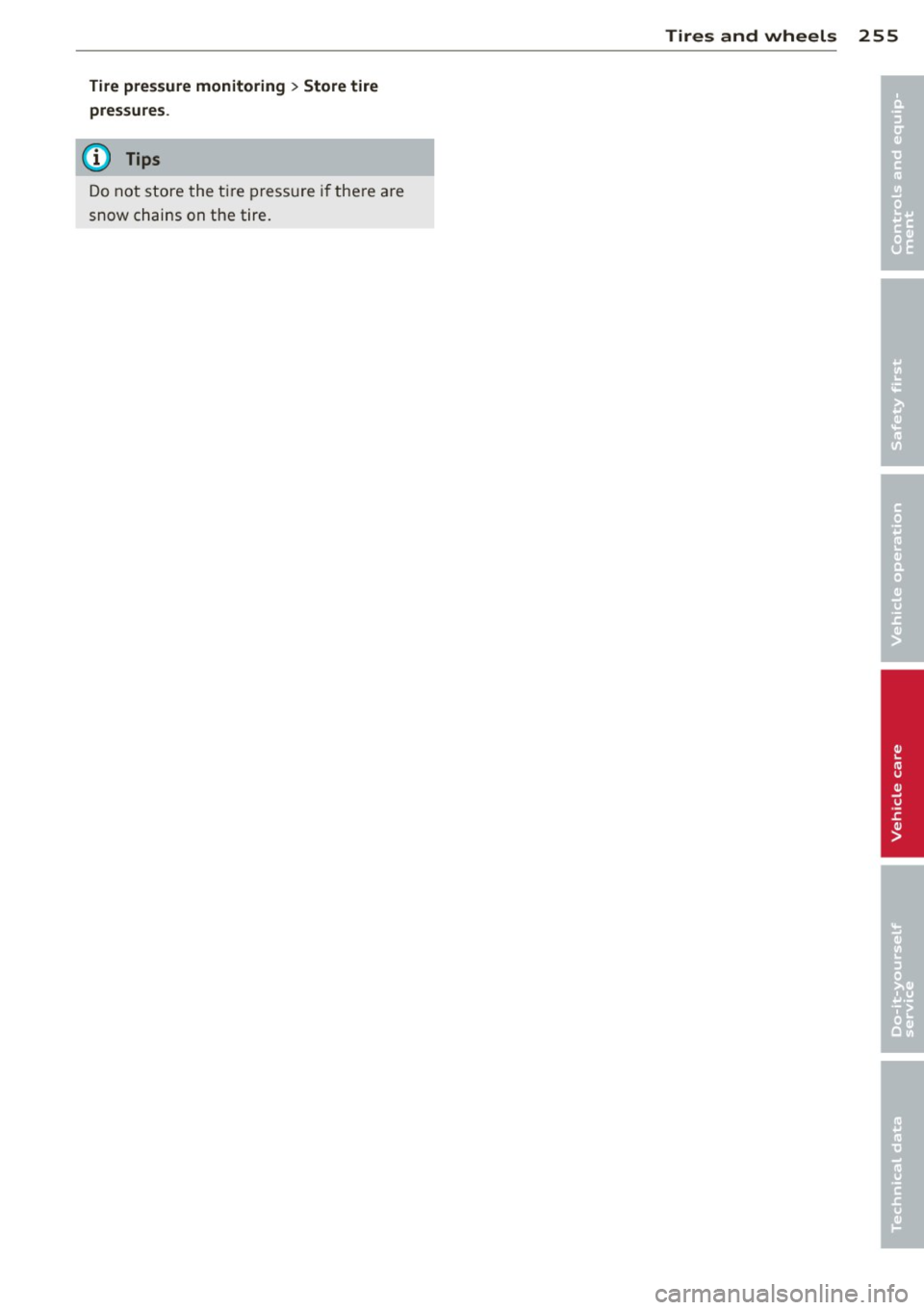AUDI A4 2013  Owners Manual Tire  pressure monitoring > Store  tire 
pres sures . 
(D Tips 
Do not  store  the t i re  pr ess ure  if the re  a r e 
snow  chains  on the  tire. 
Tires  and  wheels  255 
• 
•  