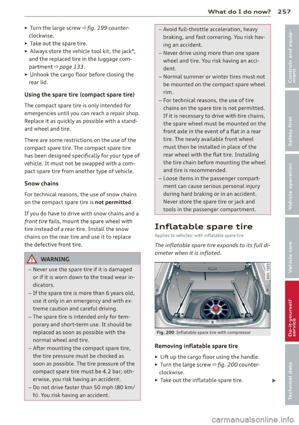 AUDI A4 2013  Owners Manual .. Turn  the  large  screw c:> fig.  199 counter­
clockwise. 
..  Take out  the  spare  tire . 
..  Always store  the  vehicle  tool  kit,  the  jack*, 
and  the  replaced  tire  in the  luggage  com